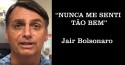 "NUNCA ME SENTI TÃO BEM" - Jair Bolsonaro (veja o vídeo)