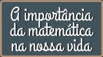 O papel central da matemática em nossas vidas