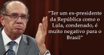 Gilmar Mendes afirma: "O STF não pode se curvar à pressão popular. Ter um ex-presidente condenado é ruim para o Brasil."