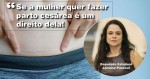 Janaína Pascoal quer criar Lei para garantir à mulher o direito de optar pelo parto Cesárea (veja o vídeo)