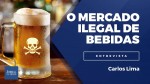 Mercado ilegal de bebidas afeta consumidores e empresários honestos. (veja o vídeo)