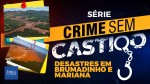 Crime Sem Castigo - A história do Brasil suja de lama: as tragédias de Mariana e Brumadinho (veja o vídeo)