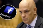 Moraes aumenta a multa do Facebook, faz ameaça, arrisca tudo e pode se dar mal