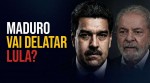 EXCLUSIVO: Maduro vai delatar Lula? (veja o vídeo)