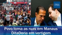 "DitaDoria" em vertigem, as articulações de Rodrigo Maia e as manifestações em Manaus (veja o vídeo)