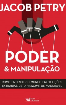 Poder & Manipulação - Como entender o mundo em 20 lições extraídas de O Príncipe, de Maquiavel