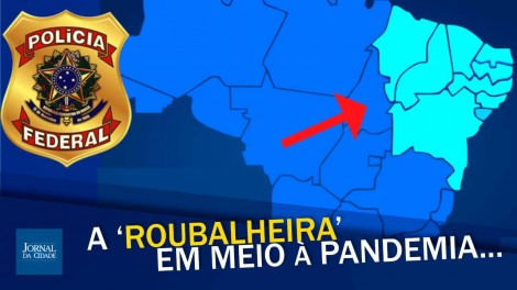 Covidão: A roubalheira correu solta no Nordeste (veja o vídeo)