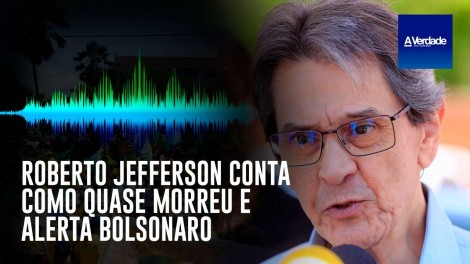Roberto Jefferson conta como quase morreu e alerta Bolsonaro (veja o vídeo)